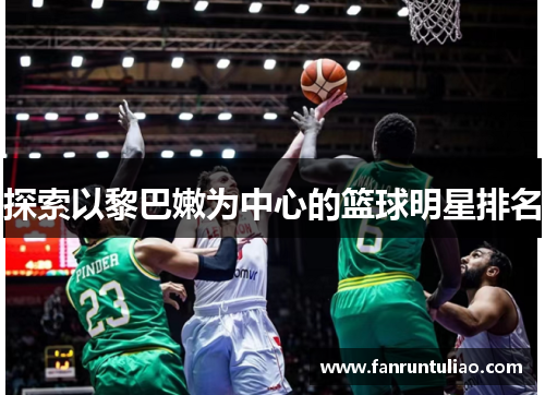 探索以黎巴嫩为中心的篮球明星排名