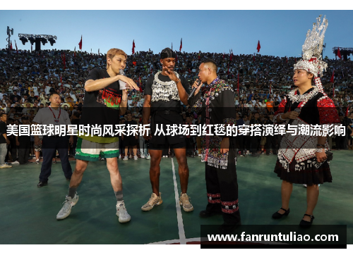 美国篮球明星时尚风采探析 从球场到红毯的穿搭演绎与潮流影响